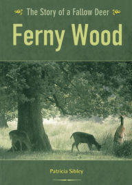 Title: Ferny Wood: The Story of a Fallow Deer, Author: Patricia Sibley