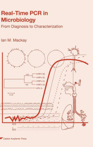 Title: Real-Time PCR in Microbiology: From Diagnosis to Characterisation, Author: Ian M. MacKay