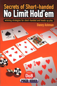 Title: Secrets of Short Handed No Limit Hold'em: Winning Strategies For Short-Handed And Heads Up Play, Author: Daniel Ashman