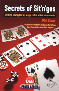 Title: Secrets of Sit 'n' Gos: Winning Strategies For Single-Table Poker Tournaments, Author: Phil Shaw