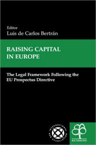 Title: Raising Capital in Europe: The Legal Framework Following the EU Prospectus Directive, Author: Luis de Carlos Bertrïn