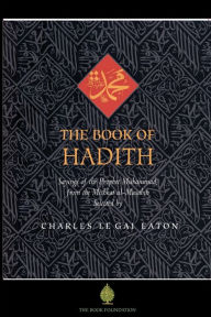 Title: The Book of Hadith: Sayings of the Prophet Muhammad from the Mishkat Al Masabih, Author: Charles Le Gai Eaton