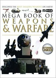 Mega Book of Weapons and Warfare: Discover the Most Amazing Weapons on Earth!