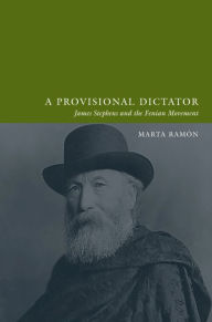 Title: An A Provisional Dictator: James Stephens and the Fenian Movement, Author: Marta Ramon