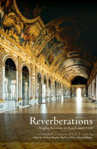 Title: Reverberations: Staging Relations in French Since 1500 - A Festschrift in Honour of C.E. J. Caldicott, Author: Phyllis Gaffney