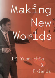 Title: Making New Worlds: Li Yuan-chia & Friends, Author: Hammad Nasar