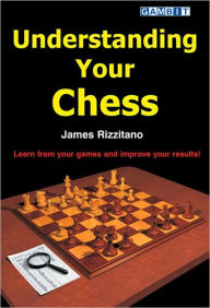 Understanding Your Chess: Learn from Your Games and Improve Your Results