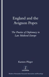 Title: England and the Avignon Popes: The Practice of Diplomacy in Late Medieval Europe / Edition 1, Author: Karsten Pluger