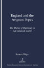 England and the Avignon Popes: The Practice of Diplomacy in Late Medieval Europe / Edition 1