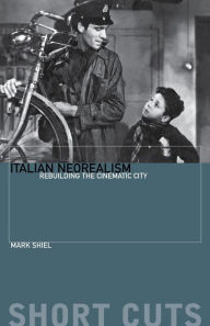 Title: Italian Neorealism: Rebuilding the Cinematic City, Author: Mark Shiel