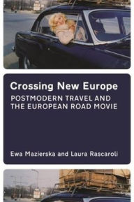 Title: Crossing New Europe: Postmodern Travel and the European Road Movie, Author: Ewa Mazierska