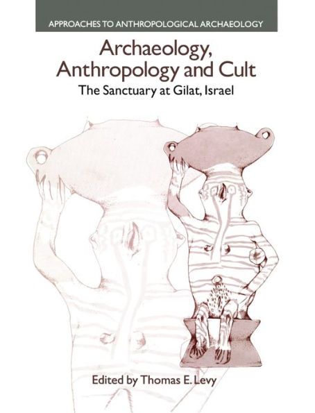 Archaeology, Anthropology and Cult: The Sanctuary at Gilat,Israel