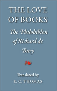 Title: The Love of Books, being the Philobiblon of Richard de Bury, Author: Richard De Bury