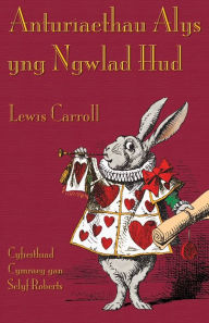 Title: Anturiaethau Alys yng Ngwlad Hud: Alice's Adventures in Wonderland in Welsh, Author: Lewis Carroll