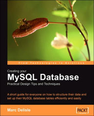 Title: Creating your MySQL Database: Practical Design Tips and Techniques, Author: Marc DeLisle