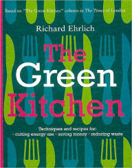 Green Kitchen: Techniques & Recipes for Saving Energy & Reducing Waste