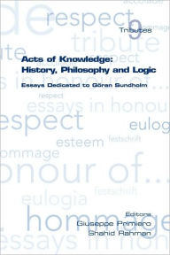 Title: Acts of Knowledge: History, Philosophy and Logic. Essays Dedicated to Goran Sundholm, Author: Giuseppe Primiero