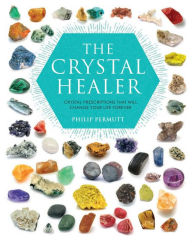 Title: The Crystal Healer: Crystal prescriptions that will change your life forever, Author: Philip Permutt