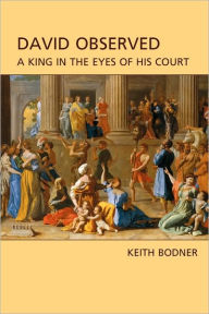 Title: David Observed: A King in the Eyes of His Court, Author: Keith Bodner
