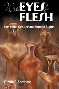 Title: With Eyes of Flesh: The Bible, Gender and Human Rights, Author: Carole R. Fontaine