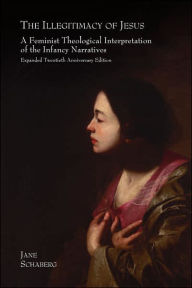 Title: The Illegitimacy of Jesus: A Feminist Theological Interpretation of the Infancy Narratives, Expanded Twentieth Anniversary Edition / Edition 20, Author: Jane Schaberg