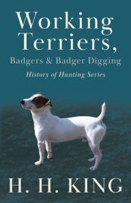 Title: Working Terriers, Badgers and Badger Digging (History of Hunting Series), Author: H H King