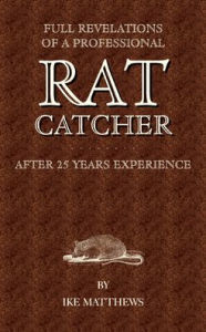 Title: Full Revelations of a Professional Rat-Catcher After 25 Years' Experience, Author: Ike Williams