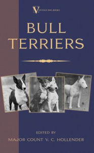 Title: Bull Terriers (A Vintage Dog Books Breed Classic - Bull Terrier), Author: Major Count V C Hollender