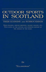 Title: Outdoor Sports in Scotland: Deer Stalking, Grouse & Pheasant Shooting, Fox Hunting, Salmon & Trout Fishing, Golf, Curling Etc., Author: Ellangowan
