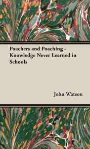 Title: Poachers and Poaching - Knowledge Never Learned in Schools, Author: John Watson