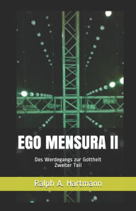 Title: EGO MENSURA II: Des Werdegangs zur Gottheit Zweiter Teil, Author: Ralph A. Hartmann