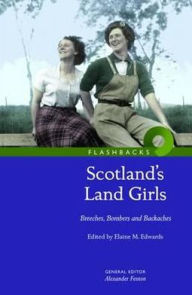 Title: Scotland's Land Girls: Breeches, Bombers and Backaches, Author: Elaine Edwards