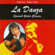 Title: La Danza: Spanish Guitar Classics, Artist: Neil Smith