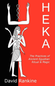 Heka - The Practices Of Ancient Egyptian Ritual And Magic