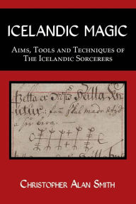 Title: Icelandic Magic: Aims, tools and techniques of the Icelandic sorcerers, Author: Christopher Alan Smith