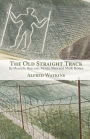 The Old Straight Track: Its Mounds, Beacons, Moats, Sites and Mark Stones
