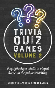 Title: Trivia Quiz Games Volume 2: A quiz book for adults to play at home, in the pub or travelling, Author: George Rankin