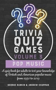 Title: Trivia Quiz Games Volume 3: Pop Music: A quiz book for adults to test your knowledge of British and American popular music from 1950 to 2019, Author: Andrew Chapman