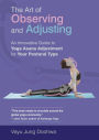 The Art of Observing and Adjusting: An Innovative Guide to Yoga Asana Adjustment for Your Postural Type
