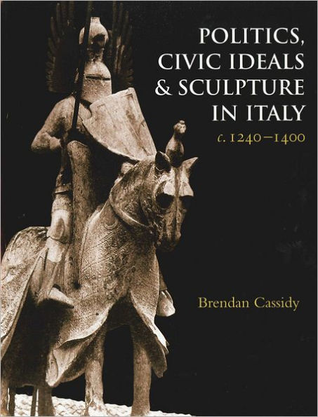 Politics, Civic Ideals and Sculpture in Italy, c.1240-1400