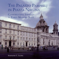 Title: The Palazzo Pamphilj in Piazza Navona: Constructing Identity in Early Modern Rome, Author: Stephanie C Leone