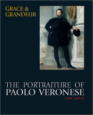 Title: Grace and Grandeur: The Portraiture of Paolo Veronese / Edition 1, Author: John Garton