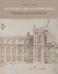 Title: Architecture of Knowledge: Hawksmoor and Oxford, Author: Eleonora Pistis
