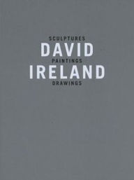 Title: David Ireland: Sculptures, Paintings, Drawings, Author: David Ireland