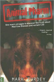 Title: Animal Pharm: One Man's Struggle to Discover the Truth About Mad Cow Disease and Variant CJD, Author: Mark Purdey