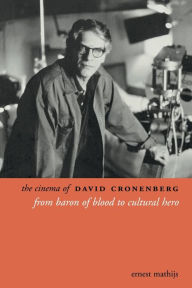 Title: The Cinema of David Cronenberg: From Baron of Blood to Cultural Hero / Edition 1, Author: Ernest Mathijs