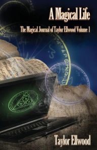 A Magical Life: The Magical Journal of Taylor Ellwood Vol 1