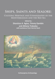 Title: Ships, Saints and Sealore: Cultural Heritage and Ethnography of the Mediterranean and the Red Sea, Author: Dionisius A Agius