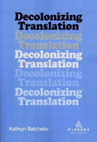 Title: Decolonizing Translation: Francophone African Novels in English Translation, Author: Kathryn Batchelor