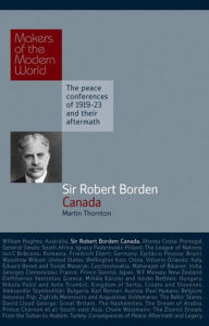 Title: Sir Robert Borden: Canada, Author: Martin Thornton